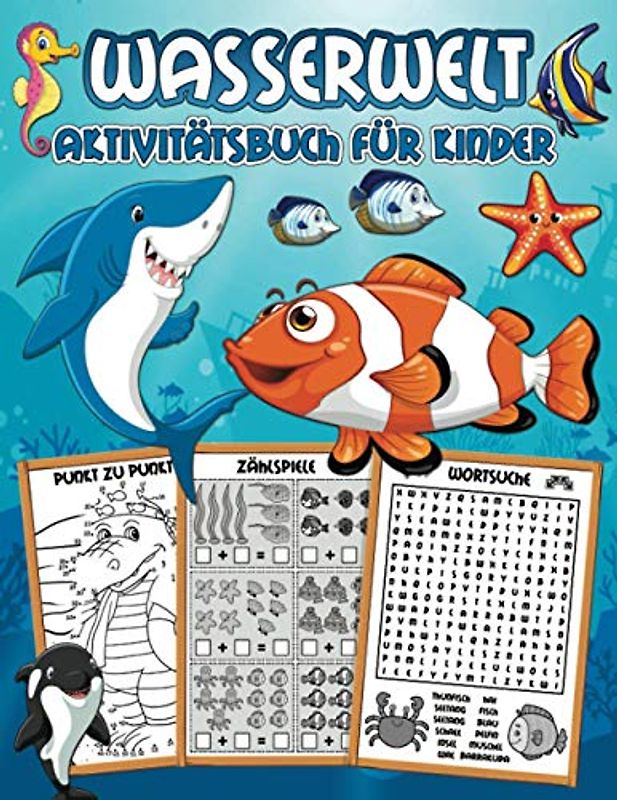 Wasserwelt Aktivitätsbuch für Kinder: Ein tolles Übungsbuch mit Lernaktivitäten: Zählspiele, Malen nach Zahlen, von Punkt zu Punkt, Labyrinthe, Wortsuche, Finde den Unterschied und mehr!