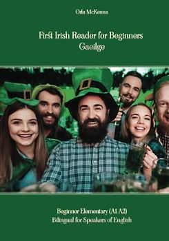 First Irish Reader for Beginners Gaeilge: Beginner Elementary (A1 A2) Bilingual for Speakers of English