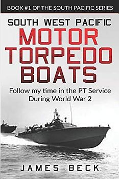 South West Pacific Motor Torpedo Boats: Follow My Time in the PT Service During World War 2
