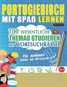 PORTUGIESISCH MIT SPAß LERNEN - FÜR ANFÄNGER: EINFACH UND MITTELSTUFE – 100 WESENTLICHE THEMAS STUDIEREN MIT WORTSUCHRÄTSEL (VOL.2): Entdecken Sie, ... aktiv verbessern können!