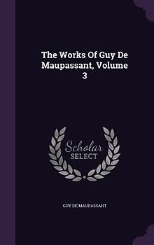 The Works Of Guy De Maupassant, Volume 3