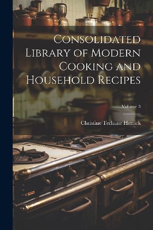 Consolidated Library of Modern Cooking and Household Recipes; Volume 3