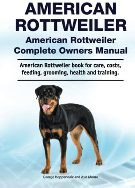 American Rottweiler. American Rottweiler Complete Owners Manual. American Rottweiler book for care, costs, feeding, grooming, health and training.