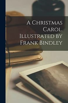 A Christmas Carol. Illustrated by Frank Bindley