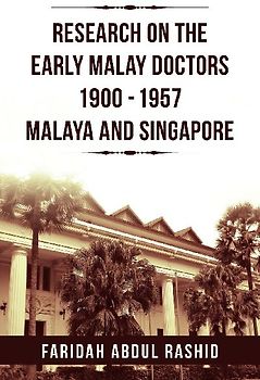 Research on the Early Malay Doctors 1900-1957 Malaya and Singapore