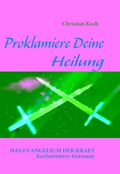 Proklamiere Deine Heilung. Das Evangelium der Kraft