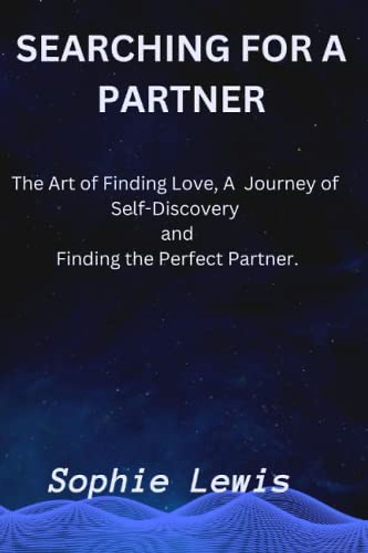 Searching for a partner: The Art of Finding Love, A Journey of Self-Discovery and Finding the Perfect Partner.