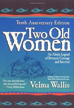 Two Old Women: An Alaska Legend of Betrayal, Courage and Survival - Velma Wallis