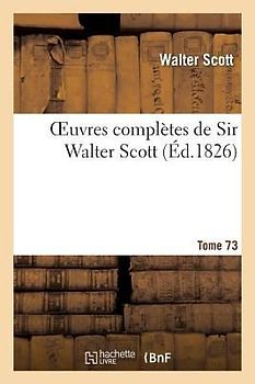 Oeuvres Complètes de Sir Walter Scott. Tome 73