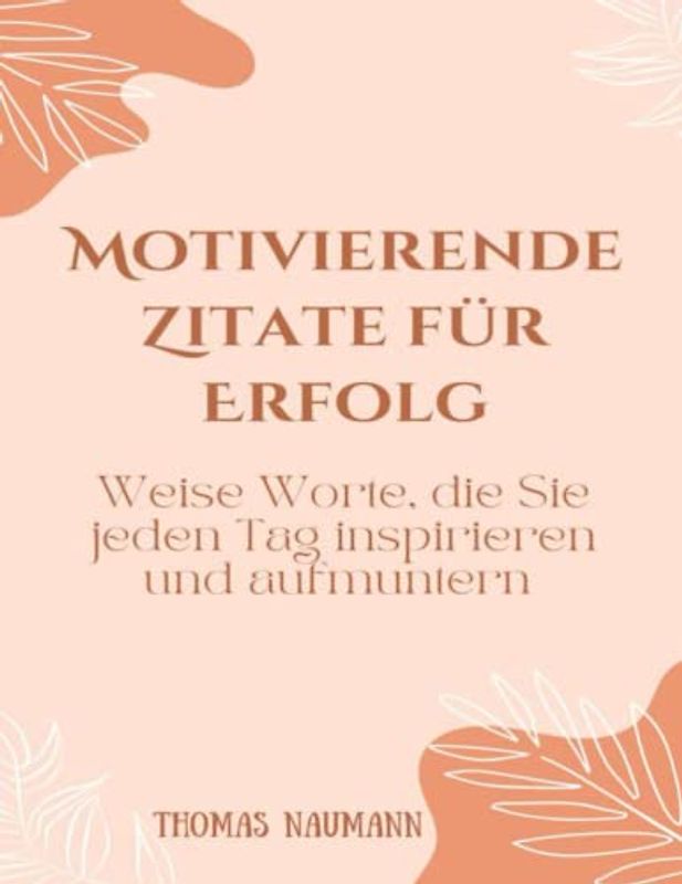 Motivierende Zitate für Erfolg: Weise Worte, die Sie jeden Tag inspirieren und aufmuntern