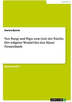 Von Rangi und Papa zum Gott der Pakeha. Der religiöse Wandel bei den Maori Neuseelands