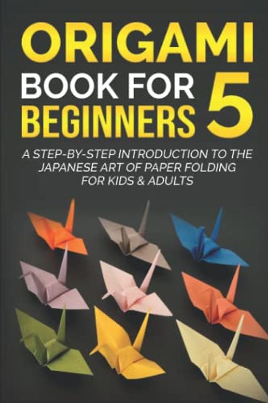 Origami Book for Beginners 5: A Step-by-Step Introduction to the Japanese Art of Paper Folding for Kids & Adults (Origami Books for Beginners, Band 5)