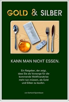 Gold & Silber kann man nicht essen. Ein Ratgeber, der zeigt, dass Sie als Vorsorge für die kommende Finanzkrise mehr tun müssen, als Gold und Silber zu kaufen