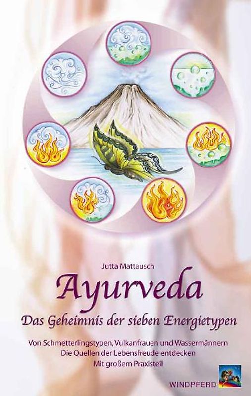 Ayurveda - Die sieben Energietypen. Von Schmetterlingstypen, Vulkanfrauen und Wassermännern. Die Quellen der Lebensfreude entdecken