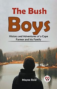 The Bush Boys History And Adventures Of A Cape Farmer And His Family
