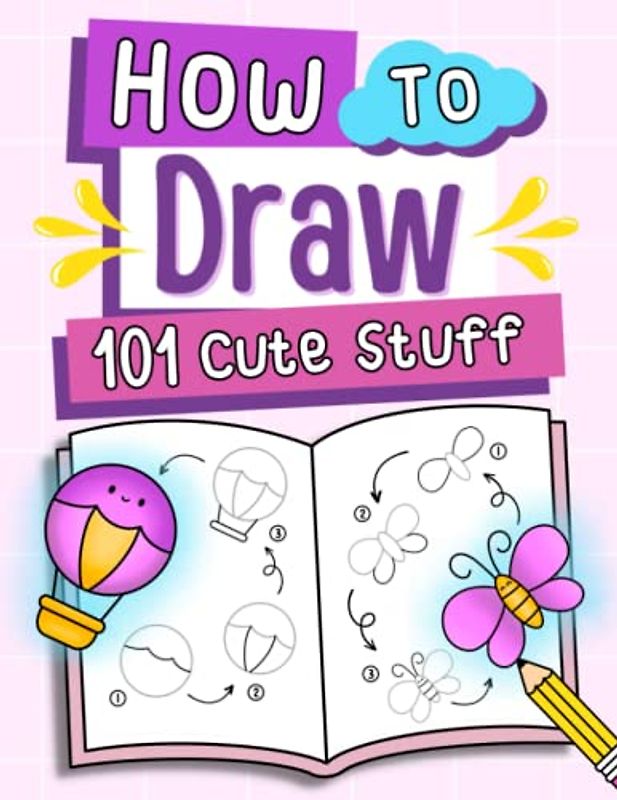 How To Draw 101 Cute Stuff: Fun and Easy Step-by-Step Drawing Guide for Kids: Learn to Draw Cute Things Like Animals, Unicorns, Gifts, Avocados, and Much More