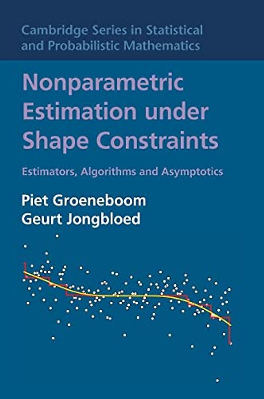 Nonparametric Estimation under Shape Constraints: Estimators, Algorithms and Asymptotics (Cambridge Series in Statistical and Probabilistic Mathematics, Band 38)