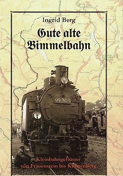 Gute alte Bimmelbahn. Kleinbahngeflüster von Frauenstein bis Klingenberg