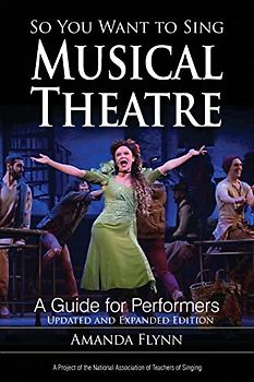 So You Want to Sing Musical Theatre: A Guide for Performers, Updated and Expanded Edition