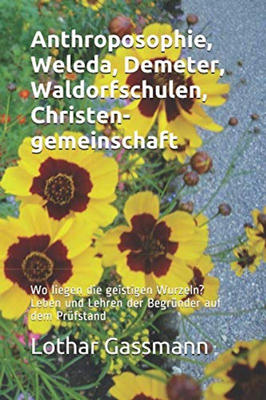 Anthroposophie, Weleda, Demeter, Waldorfschulen, Christengemeinschaft: Wo liegen die geistigen Wurzeln? Leben und Lehren der Begründer auf dem Prüfstand