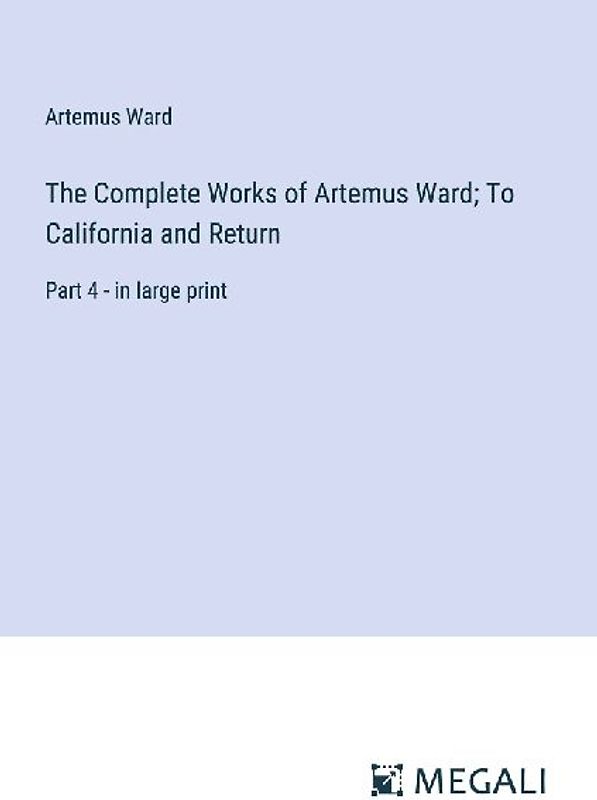 The Complete Works of Artemus Ward; To California and Return