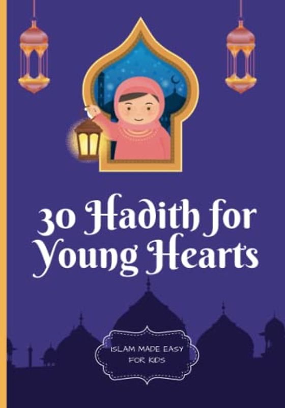 30 Hadith for Young Hearts: An Introduction to Islamic Wisdom for Children Ages 3-10