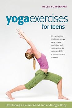 Yoga Exercises for Teens: Developing a Calmer Mind and a Stronger Body (Smartfun Book) - Helen Purperhart