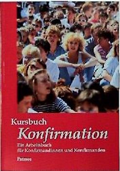 Kursbuch Konfirmation. Arbeitsbuch für Konfirmandinnen und Konfirmanden