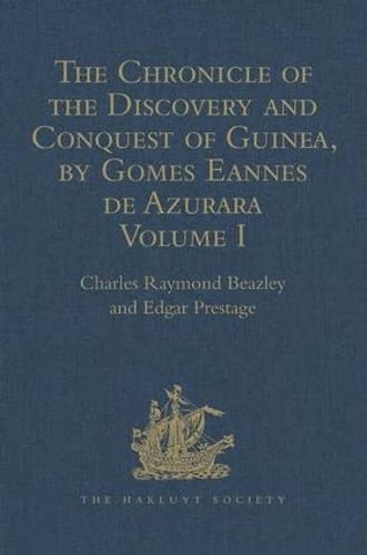 The Chronicle of the Discovery and Conquest of Guinea. Written by Gomes Eannes de Azurara: Volume I. (Chapters I-XL) With an Introduction on the Life ... (Hakluyt Society, First Series, Band 1)