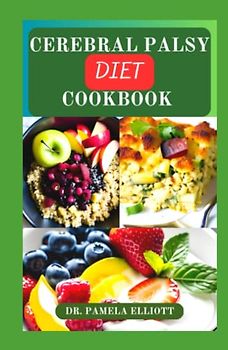 CEREBRAL PALSY DIET COOKBOOK: Healthy Nutrition Guide Recipes for Palsy Management and Control