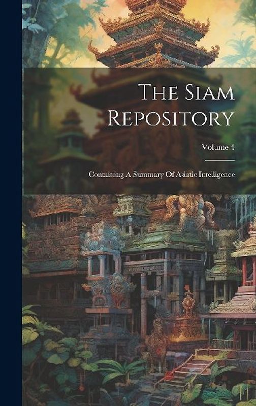 The Siam Repository: Containing A Summary Of Asiatic Intelligence; Volume 4