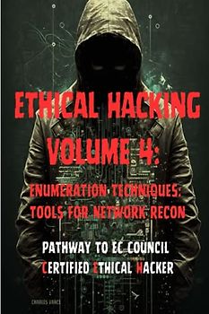 Ethical Hacking Volume 4: Enumeration Techniques: Tools for Network Recon