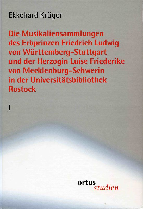 Die Musikaliensammlungen des Erbprinzen Friedrich Ludwig von Württemberg-Stuttgart und der Herzogin Luise Friederike von Mecklenburg-Schwerin in der Universitätsbibliothek Rostock