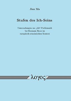 Stufen des Ich-Seins. Untersuchungen zur "Ich"-Problematik bei Hermann Hesse im europäisch-ostasiatischen Kontext