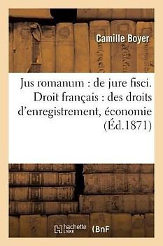 Jusromanum: de Jure Fisci .Droit Français: Des Droits d'Enregistrement, Économie de la Loi