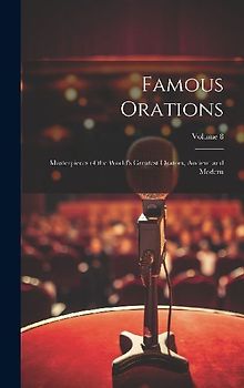 Famous Orations: Masterpieces of the World's Greatest Orators, Ancient and Modern; Volume 8