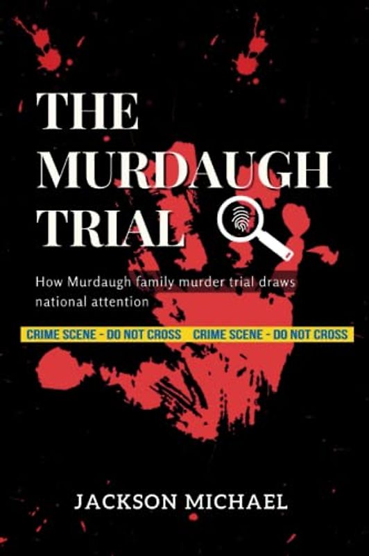 The Alex Murdaugh Trial: A complete Timeline, Fact and analysis of Alex Murdaugh trial, and How Murdaugh family murder trial draws national attention (The life of famous people)
