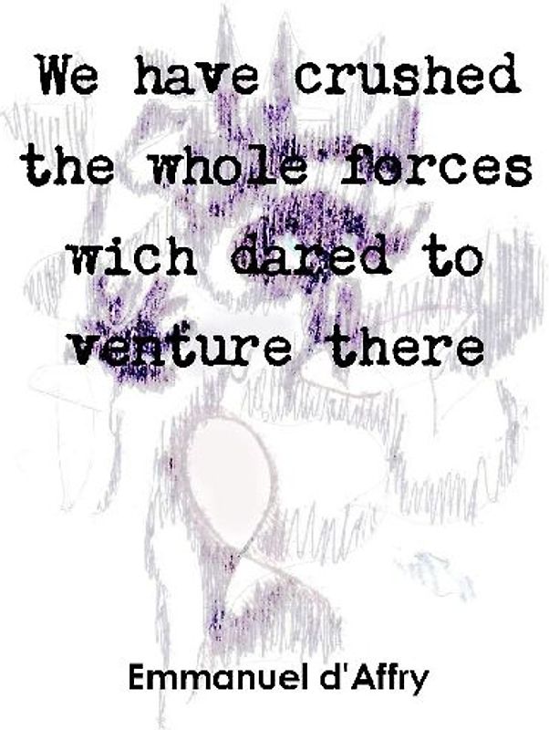 We have crushed the whole forces wich dared to venture there