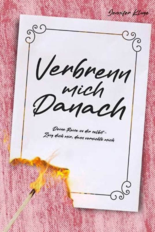 Verbrenn mich Danach: Deine Reise zu dir selbst - Zeig dich mir, dann vernichte mich - Pinke Edition