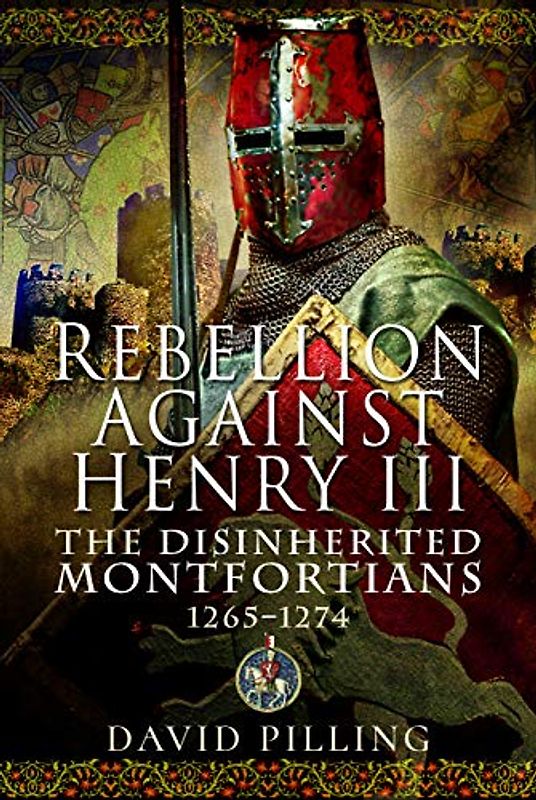 Rebellion Against Henry III: The Disinherited Montfortians, 1265-1274: The Disinherited Montfortians, 1265–1274