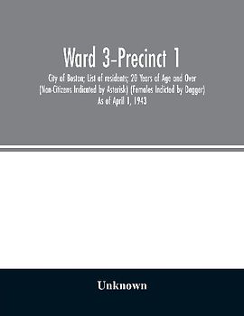Ward 3-Precinct 1; City of Boston; List of residents; 20 Years of Age and Over (Non-Citizens Indicated by Asterisk) (Females Indicted by Dagger) As of April 1, 1943