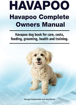 Havapoo. Havapoo Complete Owners Manual. Havapoo dog book for care, costs, feeding, grooming, health and training.