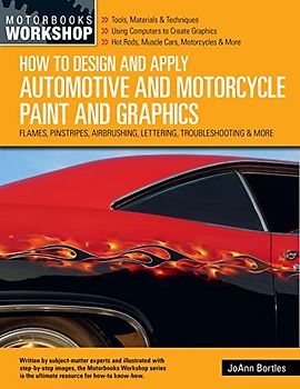 How to Design and Apply Automotive and Motorcycle Paint and Graphics: Flames, Pinstripes, Airbrushing, Lettering, Troubleshooting & More (Motorbooks Workshop)