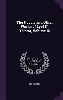 The Novels and Other Works of Lyof N. Tolstoï, Volume 15