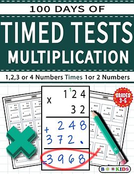 100 Days of Timed Tests Multiplication: 1,2,3 or 4 Numbers times 1 or 2 Numbers-Practice Workbook-Reproducible Practice Problems-Advanced Math Drills Exercices-Grade 3-5-(Age 8-12)