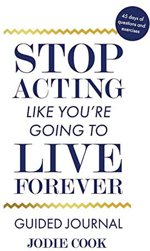 Stop Acting Like You're Going To Live Forever: Guided Journal