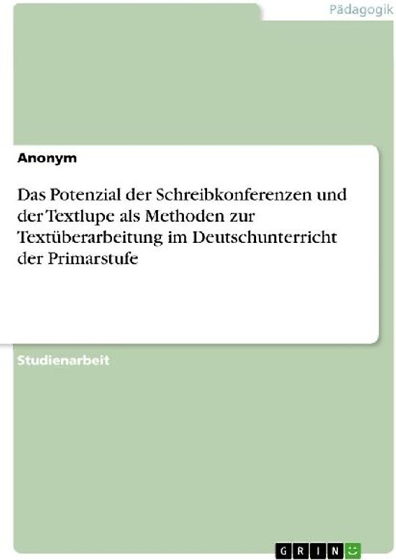 Das Potenzial der Schreibkonferenzen und der Textlupe als Methoden zur Textüberarbeitung im Deutschunterricht der Primarstufe