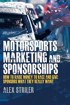 Motorsports Marketing and Sponsorships: How to Raise Money to Race and Give Sponsors What They Really Want