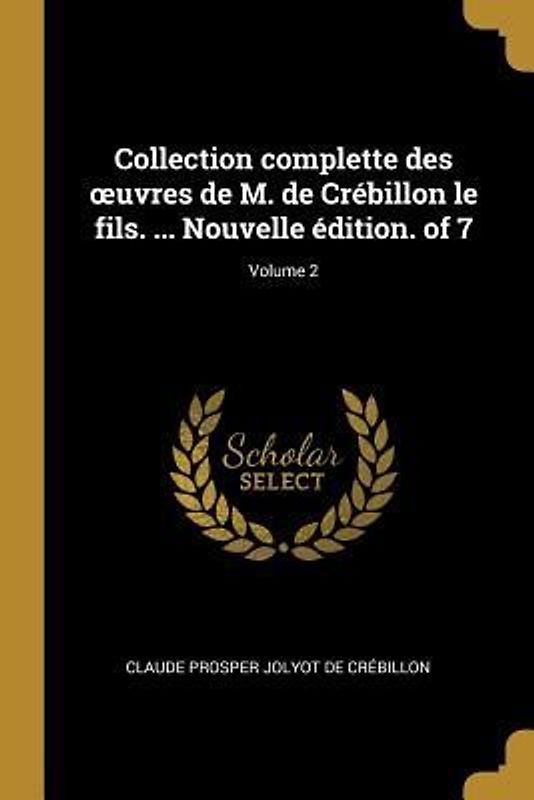 Collection complette des oeuvres de M. de Crébillon le fils. ... Nouvelle édition. of 7; Volume 2
