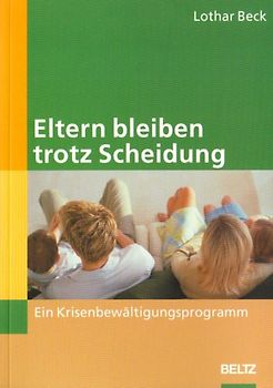 Eltern bleiben trotz Scheidung. Ein Krisenbewältigungsprogramm